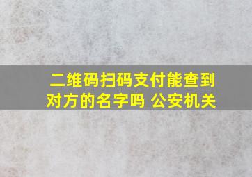 二维码扫码支付能查到对方的名字吗 公安机关